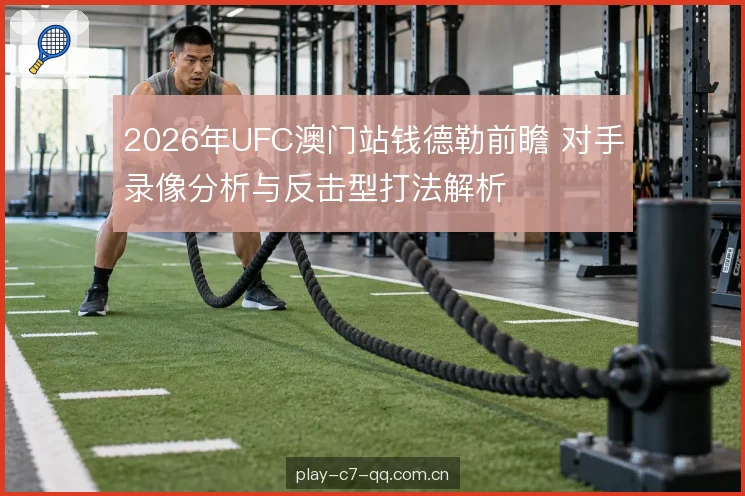 2026年UFC澳门站钱德勒前瞻 对手录像分析与反击型打法解析